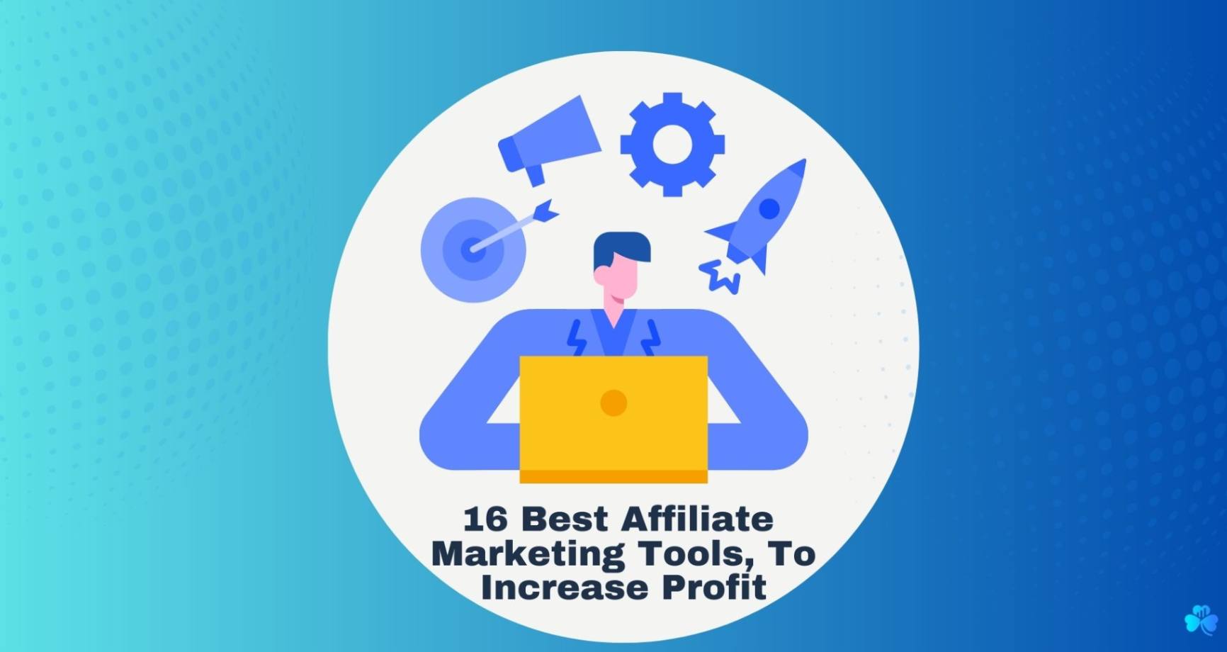 16 Best Affiliate Marketing Tools, To Increase Profit