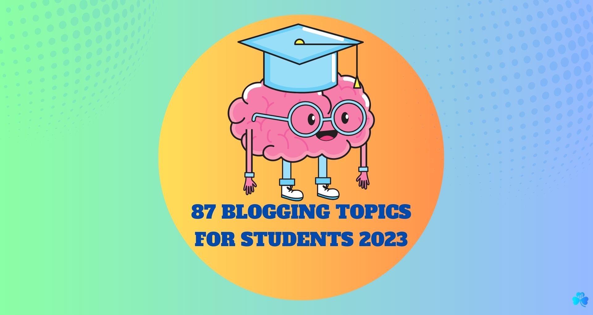 87 Kick Ass Blogging Topics For Students 2023