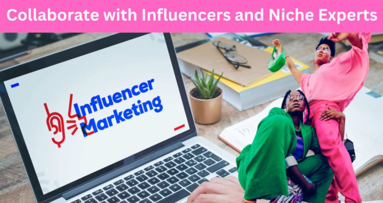 Collaborate with Influencers and Niche Experts